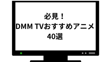 必見！DMM TVおすすめアニメ40選